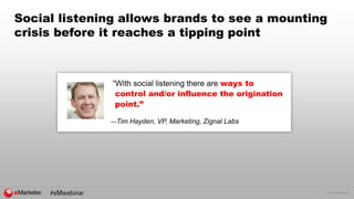 © 2016 eMarketer Inc.
Social listening allows brands to see a mounting
crisis before it reaches a tipping point
“With social listening there are ways to
control and/or influence the origination
point.”
—Tim Hayden, VP, Marketing, Zignal Labs
 
