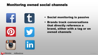 © 2016 eMarketer Inc.
Monitoring owned social channels
 Social monitoring is passive
 Brands track conversations
that directly reference a
brand, either with a tag or on
owned channels
 
