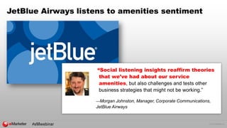 © 2016 eMarketer Inc.
JetBlue Airways listens to amenities sentiment
“Social listening insights reaffirm theories
that we’...