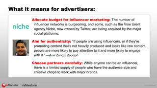 © 2015 eMarketer Inc.
What it means for advertisers:
Allocate budget for influencer marketing: The number of
influencer ne...