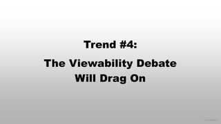 © 2015 eMarketer Inc.
Trend #4:
The Viewability Debate
Will Drag On
 