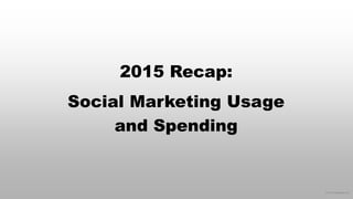 © 2015 eMarketer Inc.
2015 Recap:
Social Marketing Usage
and Spending
 