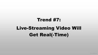 © 2015 eMarketer Inc.
Trend #7:
Live-Streaming Video Will
Get Real(-Time)
 