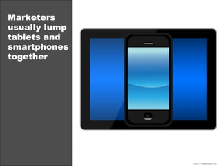 Marketers
usually lump
tablets and
smartphones
together




               ©2013 eMarketer Inc.
 