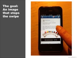 The goal:
An image
that stops
the swipe




             ©2013 eMarketer Inc.
 