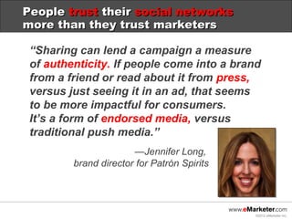 People trust their social networks
more than they trust marketers

 “Sharing can lend a campaign a measure
 of authenticit...
