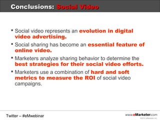 Conclusions: Social Video


   Social video represents an evolution in digital
    video advertising.
   Social sharing ...