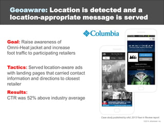 ©2014 eMarketer Inc.
Geoaware: Location is detected and a
location-appropriate message is served
Goal: Raise awareness of
...