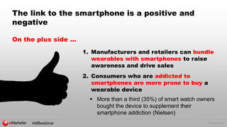 © 2015 eMarketer Inc.
The link to the smartphone is a positive and
negative
On the plus side …
1. Manufacturers and retail...