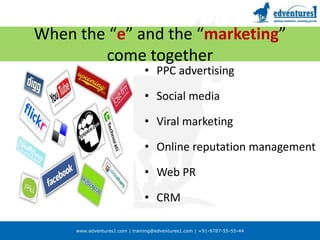 When the “e” and the “marketing”come togetherPPC advertisingSocial mediaViral marketingOnline reputation managementWeb PRCRM