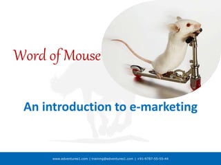 www.edventures1.com | training@edventures1.com | +91-9787-55-55-44
Word of Mouse
An introduction to e-marketing
 