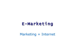 E-Marketing Marketing + Internet 