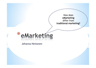 How does
eMarketing
differ from
traditional marketing?

*
Johanna Heinonen

 
