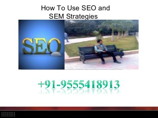 How To Use SEO and
SEM Strategies
 