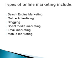 Search Engine Marketing
Online Advertising
Blogging
Social media marketing.
Email marketing
Mobile marketing
 