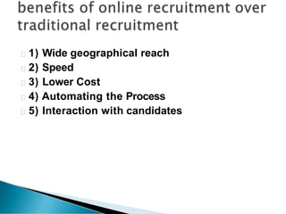 1) Wide geographical reach
2) Speed
3) Lower Cost
4) Automating the Process
5) Interaction with candidates
 