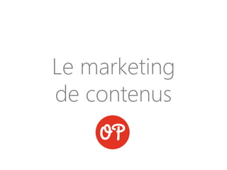 Le marketing
de contenus
 