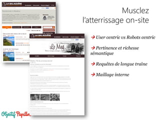 Musclez
l’atterrissage on-site
 User centric vs Robots centric
 Pertinence et richesse
sémantique
 Requêtes de longue traîne
 Maillage interne
 