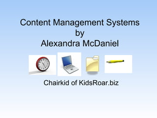 Content Management Systems by Alexandra McDaniel Chairkid of KidsRoar.biz 
