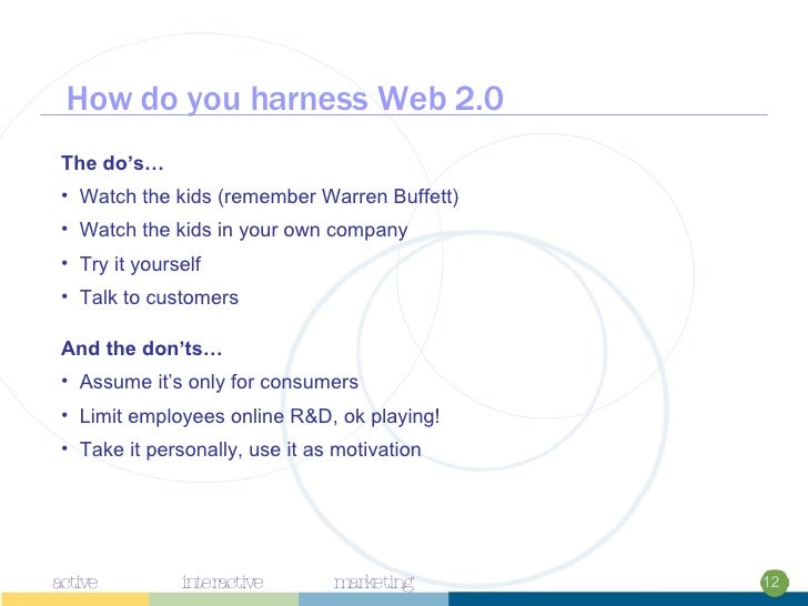 How do you harness Web 2.0 <ul><li>The do’s… </li></ul><ul><li>Watch the kids (remember Warren Buffett) </li></ul><ul><li>...