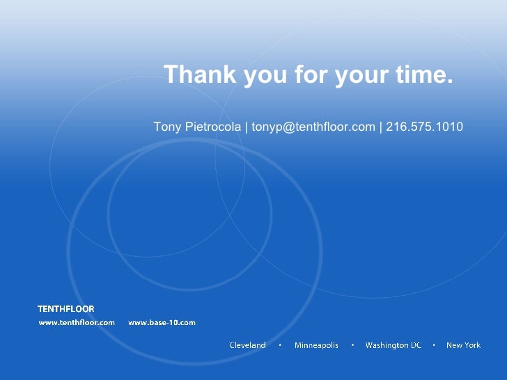 Thank you for your time. Tony Pietrocola | tonyp@tenthfloor.com | 216.575.1010 