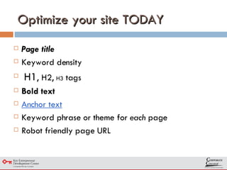 Optimize your site TODAY Page title Keyword density H1 , H2,  H3  tags Bold text Anchor text Keyword phrase or theme for  each  page Robot friendly page URL 