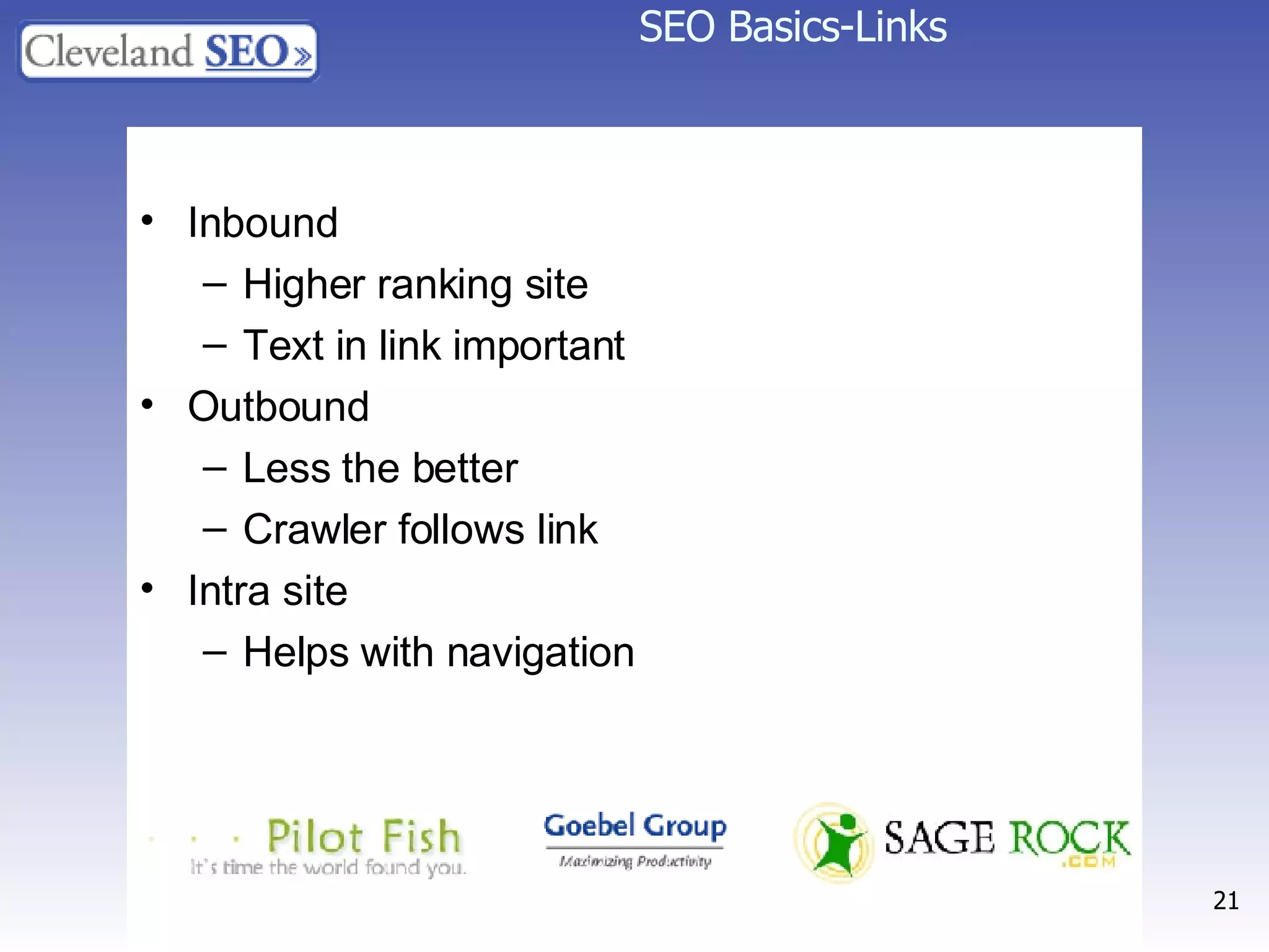 SEO Basics-Links Inbound Higher ranking site Text in link important Outbound Less the better Crawler follows link Intra site Helps with navigation 