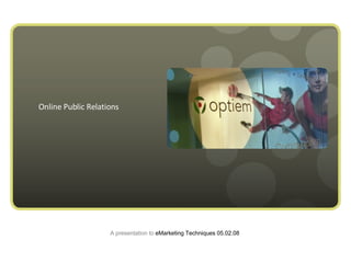 A presentation to  eMarketing Techniques 05.02.08 Online Public Relations 