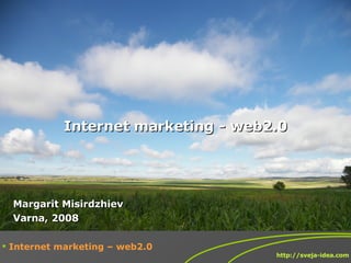 Internet marketing - web 2.0 Margarit Misirdzhiev Varna , 2008 ,[object Object],http://sveja-idea.com 
