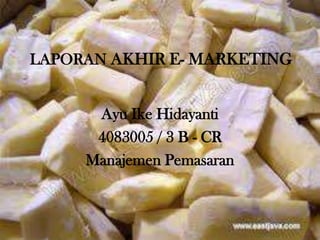 LAPORAN AKHIR E- MARKETING  Ayu Ike Hidayanti 4083005 / 3 B - CR Manajemen Pemasaran 