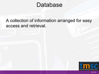 8 | 15
Database
A collection of information arranged for easy
access and retrieval.
 