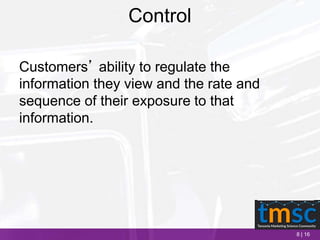 8 | 16
Control
Customers’ ability to regulate the
information they view and the rate and
sequence of their exposure to that
information.
 