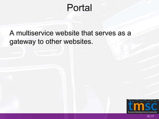 8 | 17
Portal
A multiservice website that serves as a
gateway to other websites.
 