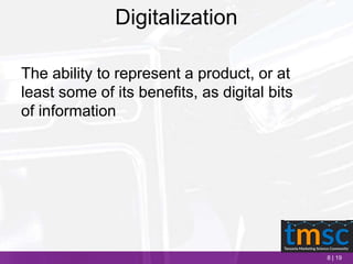8 | 19
Digitalization
The ability to represent a product, or at
least some of its benefits, as digital bits
of information
 