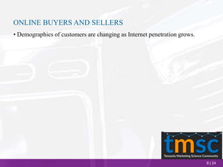 8 | 24
ONLINE BUYERS AND SELLERS
• Demographics of customers are changing as Internet penetration grows.
 
