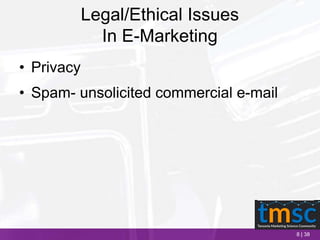 8 | 38
Legal/Ethical Issues
In E-Marketing
• Privacy
• Spam- unsolicited commercial e-mail
 