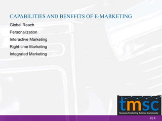 8 | 8
CAPABILITIES AND BENEFITS OF E-MARKETING
Global Reach
Personalization
Interactive Marketing
Right-time Marketing
Integrated Marketing
 