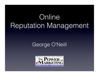 Online
Reputation Management

     George O'Neill
 