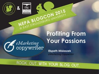 Profiting From
Your Passions
Elspeth Misiaszek
eMarketing Copywriter
 
