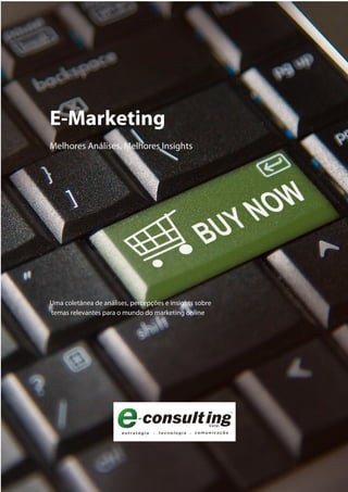 E-Marketing
Melhores Análises, Melhores Insights




Uma coletânea de análises, percepções e insights sobre
temas relevantes para o mundo do marketing online
 