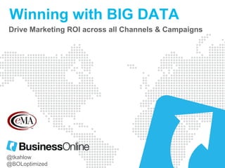 Winning with BIG DATA
Drive Marketing ROI across all Channels & Campaigns
@tkahlow
@BOLoptimized
 