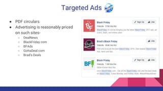 Targeted Ads
● PDF circulars
● Advertising is reasonably priced
on such sites-
○ DealNews
○ BlackFriday.com
○ BFAds
○ GottaDeal.com
○ Brad’s Deals
 