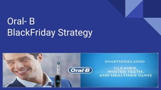 Oral- B
BlackFriday Strategy
 