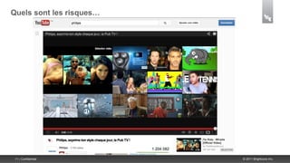 Quels sont les risques…




 11 | Confidential        © 2011 Brightcove Inc.
 