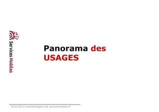 Panorama des
                          USAGES




24/01/2012 emarketingparis By servicesmobiles.fr
 