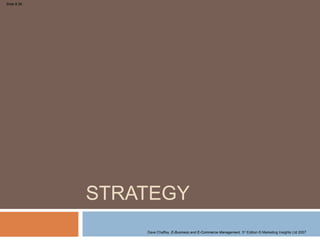 Slide 8.26




             STRATEGY
                 Dave Chaffey, E-Business and E-Commerce Management, 3rd Edition © Marketing Insights Ltd 2007
 