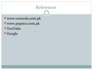 References
www.cocacola.com.pk
www.pepsico.com.pk
YouTube
Google
 