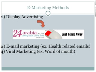 S
e
a
r
c
h
  
P
r
e
f
e
r
e
n
c
e
s
E-Marketing Methods
2) Display Advertising
33) E-mail marketing (ex. Health related emails)
4) Viral Marketing (ex. Word of mouth)
 