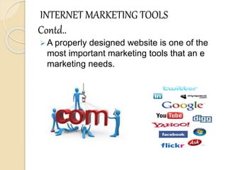 INTERNET MARKETING TOOLS
Contd..
 A properly designed website is one of the
most important marketing tools that an e
marketing needs.
 