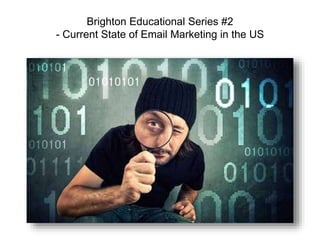 Brighton Educational Series #2 
- Current State of Email Marketing in the US 
 